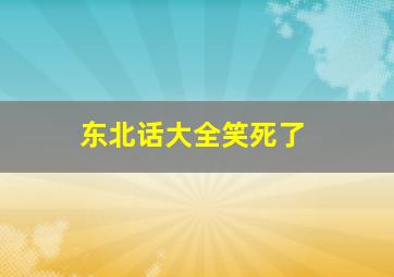 东北话大全笑死了