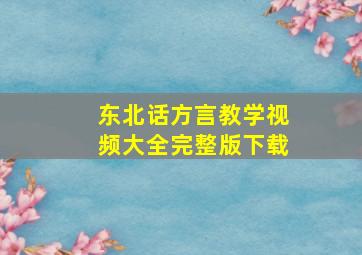 东北话方言教学视频大全完整版下载