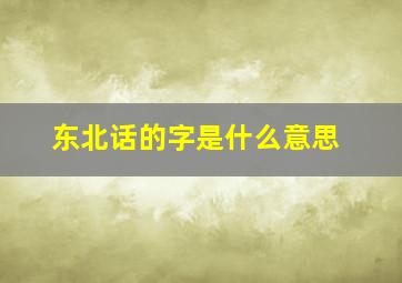 东北话的字是什么意思