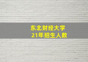 东北财经大学21年招生人数