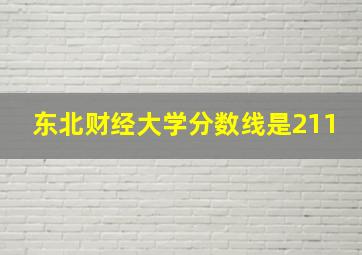 东北财经大学分数线是211