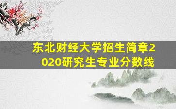 东北财经大学招生简章2020研究生专业分数线