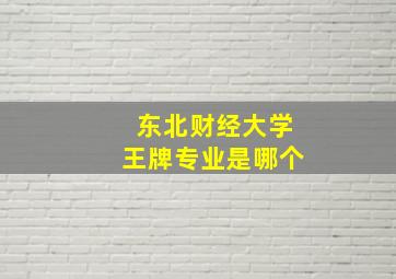 东北财经大学王牌专业是哪个