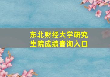 东北财经大学研究生院成绩查询入口