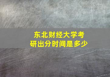 东北财经大学考研出分时间是多少