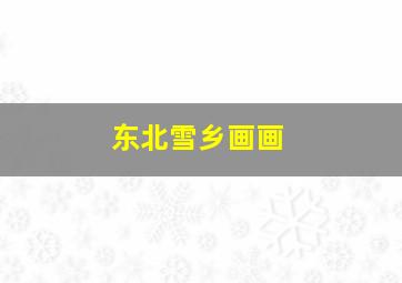 东北雪乡画画