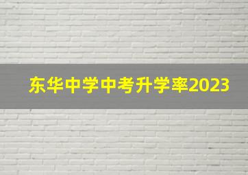 东华中学中考升学率2023