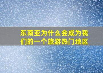 东南亚为什么会成为我们的一个旅游热门地区