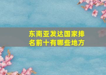 东南亚发达国家排名前十有哪些地方