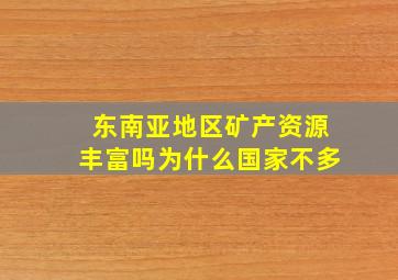 东南亚地区矿产资源丰富吗为什么国家不多