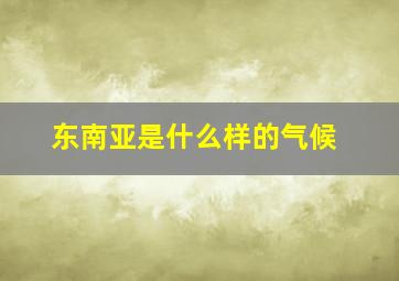 东南亚是什么样的气候