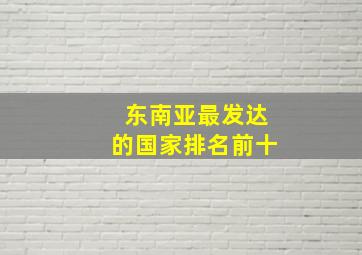 东南亚最发达的国家排名前十