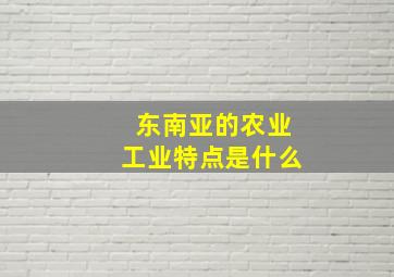 东南亚的农业工业特点是什么