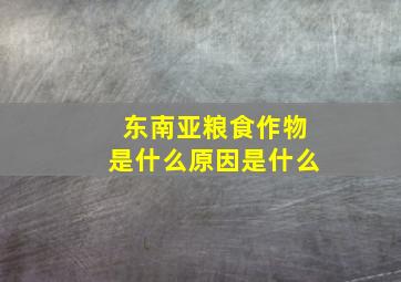 东南亚粮食作物是什么原因是什么