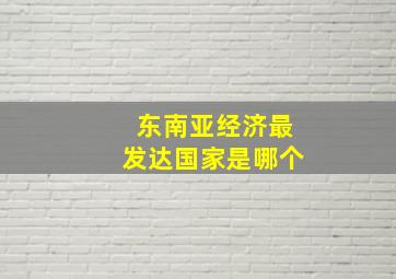 东南亚经济最发达国家是哪个