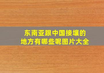 东南亚跟中国接壤的地方有哪些呢图片大全