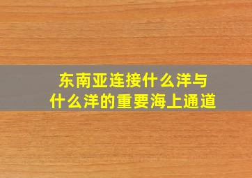 东南亚连接什么洋与什么洋的重要海上通道