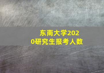 东南大学2020研究生报考人数