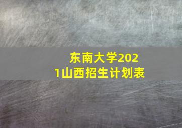 东南大学2021山西招生计划表