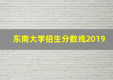 东南大学招生分数线2019