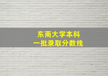 东南大学本科一批录取分数线