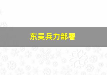 东吴兵力部署