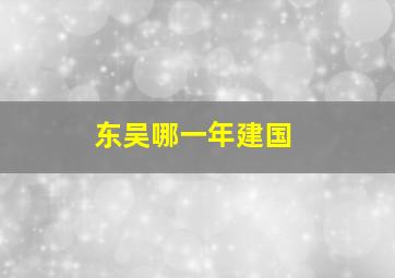 东吴哪一年建国