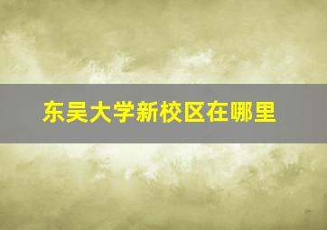 东吴大学新校区在哪里