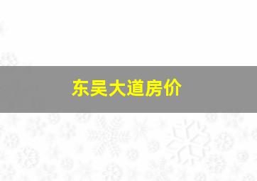 东吴大道房价