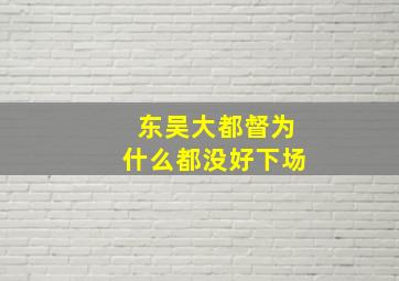 东吴大都督为什么都没好下场