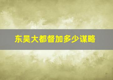 东吴大都督加多少谋略