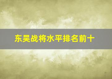 东吴战将水平排名前十