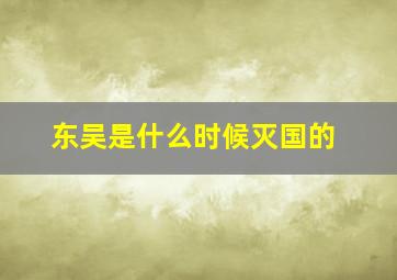 东吴是什么时候灭国的