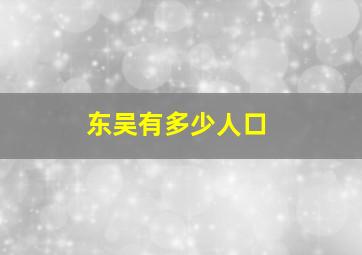 东吴有多少人口