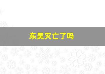 东吴灭亡了吗