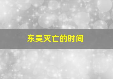 东吴灭亡的时间