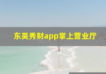 东吴秀财app掌上营业厅