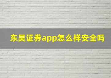 东吴证券app怎么样安全吗