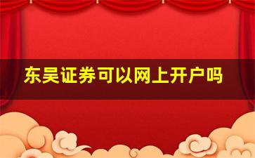 东吴证券可以网上开户吗