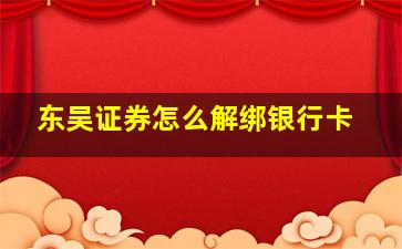 东吴证券怎么解绑银行卡