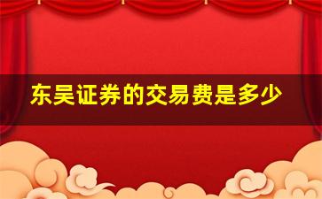 东吴证券的交易费是多少