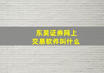 东吴证券网上交易软件叫什么