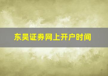 东吴证券网上开户时间