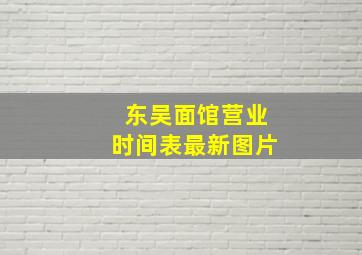 东吴面馆营业时间表最新图片