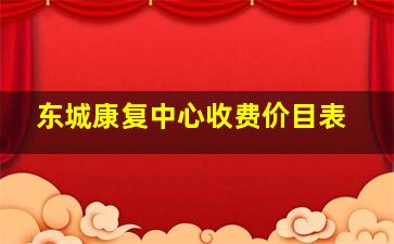 东城康复中心收费价目表