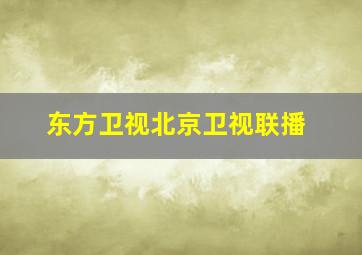 东方卫视北京卫视联播