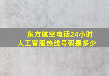 东方航空电话24小时人工客服热线号码是多少