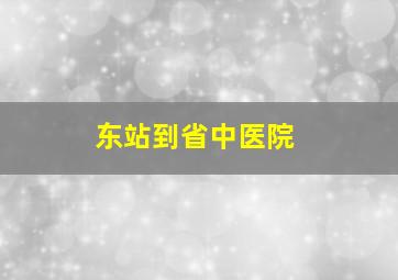 东站到省中医院