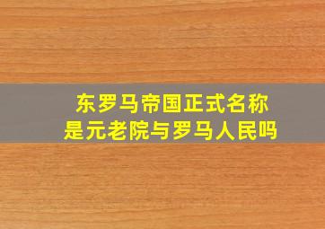 东罗马帝国正式名称是元老院与罗马人民吗