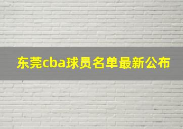 东莞cba球员名单最新公布